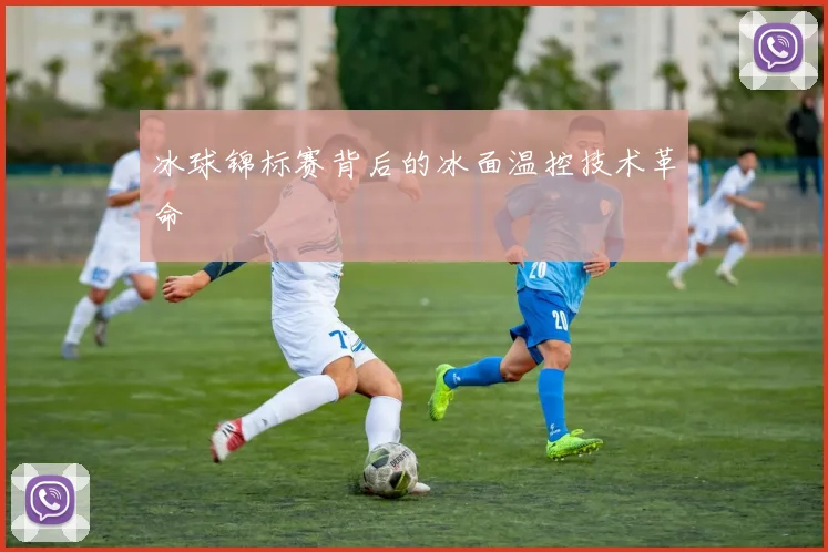 冰球锦标赛背后的冰面温控技术革命