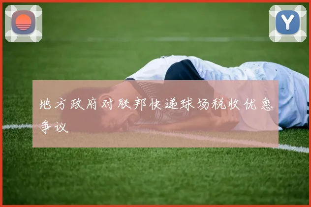 地方政府对联邦快递球场税收优惠争议