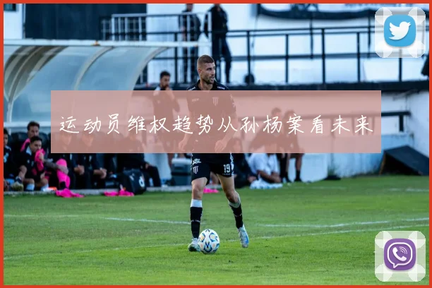 运动员维权趋势从孙杨案看未来