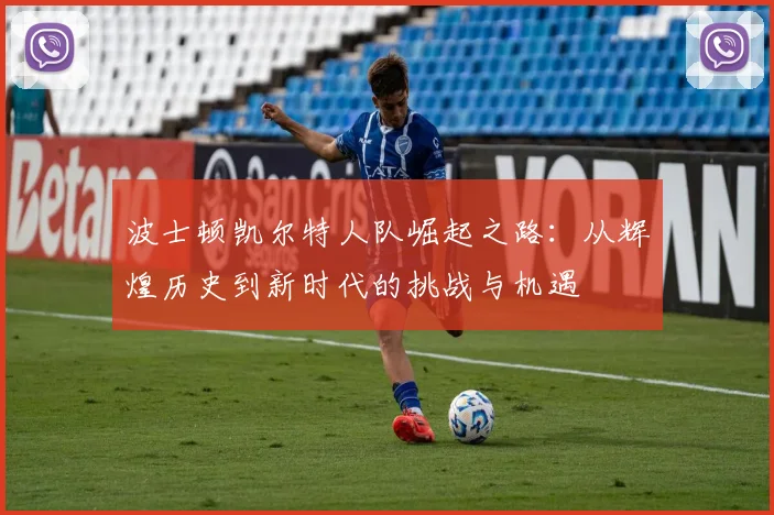 波士顿凯尔特人队崛起之路：从辉煌历史到新时代的挑战与机遇